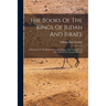 The Books Of The Kings Of Judah And Israel: A Harmony Of The Books Of Samuel, Kings, And Chronicles In The Text Of The Version Of 1884