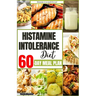 Histamine Intolerance Diet: Your Complete 60-Day Meal Plan for a Healthier and Happier You