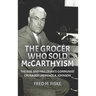 The Grocer Who Sold McCarthyism: The Rise and Fall of Anti-Communist Crusader Laurence A. Johnson