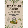 Healing Herbs Made Simple: Your Essential Herbal Handbook