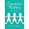 Friendship Matters: How to Transform Your Life Through the Power of Friendship