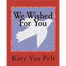 We Wished For You