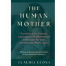 The Human Mother: Unraveling the Twisted Expectations of Motherhood to Reclaim the Role and Become Whole Again