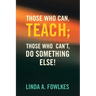 Those Who Can, Teach; Those Who Can't, Do Something Else!