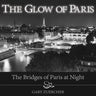 The Glow of Paris: The Bridges of Paris at Night