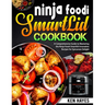 Ninja Foodi SmartLid Cookbook: A Comprehensive Guide to Mastering the Ninja Foodi Smartlid Innovative Recipes for Epicurean Delight
