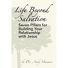 Life Beyond Salvation: Seven Pillars for Building Your Relationship with Jesus