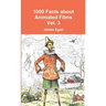 1000 Facts about Animated Films Vol. 3