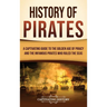 History of Pirates: A Captivating Guide to the Golden Age of Piracy and the Infamous Pirates Who Ruled the Seas