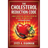 The Cholesterol Reduction Code: Lower Cholesterol Naturally Below 200 Without Any Medication for a Healthy Heart