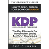 KDP - HOW TO SELF - PUBLISH YOUR BOOK ON AMAZON-The Beginner's Guide: ginner's Guide: The key elements for Independent (Indie) author success