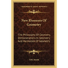 New Elements Of Geometry: The Philosophy Of Geometry, Demonstrations In Geometry And Harmonies Of Geometry