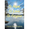 To Hope, To Love, To Forgive: Inspiring Poems of Hope, Love & Forgiveness