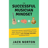 The Successful Musician Mindset: Proven Music Business Hacks and Tricks to Book More Gigs and Earn a Six Figure Income...Guaranteed!