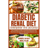 Diabetic Renal Diet Cookbook for Seniors: The Complete Guide to Healthy Delicious and Nutritious Recipes for Managing Diabetes and Kidney Disease