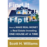 Find It, Fix It, Flip It: How to MAKE REAL MONEY in Real Estate Investing ONE HOUSE AT A TIME
