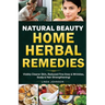 Natural Beauty Home Herbal Remedies: Book For Visibly Clearer & Brighter Skin, Anti-Aging Boosters for Fine lines & Wrinkles, Scalp & Hair Strengtheni