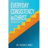 Everyday Consistency in Christ: A devotional for those desiring steady growth in Christ