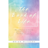 The Book of Life: Why and how you can have the good life you want easily, effortlessly and joyously