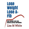 Lose Weight Lose A-Fib: How Weight Loss Can Reverse Atrial Fibrillation