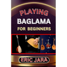 Playing Baglama for Beginners: Complete Procedural Melody Guide To Understand, Learn And Master How To Play Bagalma Like A Pro Even With No Former Exp