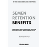 Semen Retention Benefits- Hidden Benefits I Wish I'd Known Earlier. Rediscover Masculinity, Physical, Mental & Spiritual Vitality-Brahmacharya Vol-1