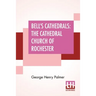 Bell's Cathedrals: The Cathedral Church Of Rochester - A Description Of Its Fabric And A Brief History Of The Episcopal See