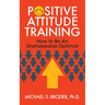 Positive Attitude Training: How to Be an Unshakable Optimist