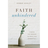 Faith Unhindered: Finding the Freedom to Trust God Completely