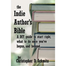 The Indie Author's Bible: A DIY guide to start right, what to do once you're in print, and beyond