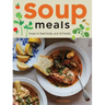 Soup Meals: Soups to Feed Body, Soul & Friends