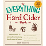 The Everything Hard Cider Book: All You Need to Know about Making Hard Cider at Home
