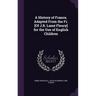 A History of France, Adapted From the Fr. [Of J.R. Lamé Fleury] for the Use of English Children