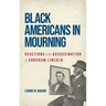 Black Americans in Mourning: Reactions to the Assassination of Abraham Lincoln