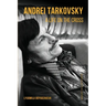 Andrei Tarkovsky: A Life on the Cross