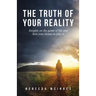 The Truth of Your Reality: Insights on the game of life and how you choose to play it