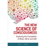 The New Science of Consciousness: Exploring the Complexity of Brain, Mind, and Self