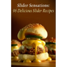Slider Sensations: 96 Delicious Slider Recipes