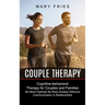 Couple Therapy: No More Fighting! No More Anxiety! Effective Communication in Relationships (Cognitive-behavioral Therapy for Couples and Families)