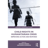 Child Rights in Humanitarian Crisis: Improving Action and Response