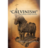 "CALVINISM" The Trojan Horse Within