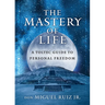 The Mastery of Life: A Toltec Guide to Personal Freedom