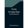 Chunky, the Happy Hippo; His Many Adventures