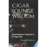 Cigar Lounge Wisdom: Ruminations Inspired in a Cigar Bar