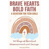 Brave Hearts, Bold Faith: A Devotion for Teen Girls: 365 Days of Spiritual Empowerment and Courage