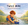 Twice Mine: A Story About How Much You Are Loved