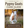 Pygmy Goats Care Guide: Step-by-Step Tips for Beginners to Raise and Care for Pygmy Goats