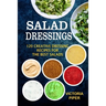 Salad Dressings: 120 Creative Dressings Recipes For The Best Salads