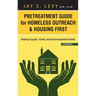 Pretreatment Guide for Homeless Outreach & Housing First: Helping Couples, Youth, and Unaccompanied Adults, 2nd Ed.