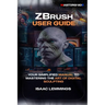 Zbrush User Guide: Your Simplified Manual to Mastering the Art of Digital Sculpting